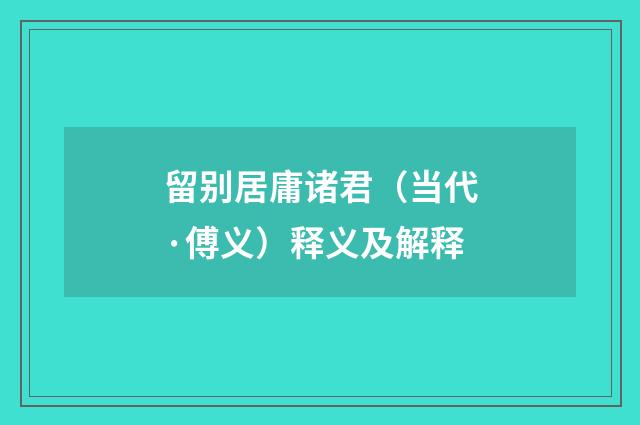 留别居庸诸君（当代·傅义）释义及解释