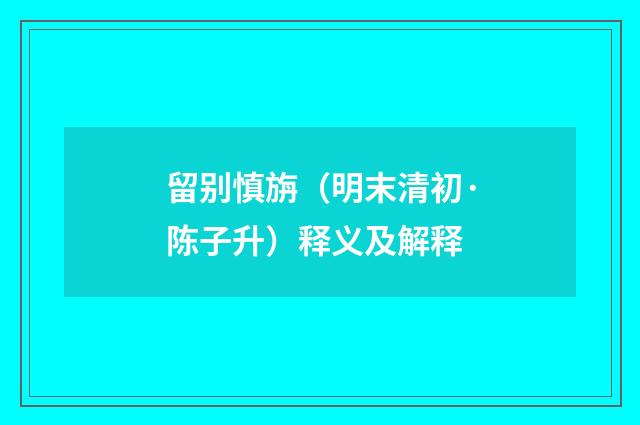 留别慎旃（明末清初·陈子升）释义及解释