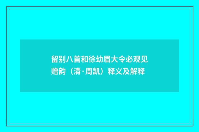 留别八首和徐幼眉大令必观见赠韵（清·周凯）释义及解释