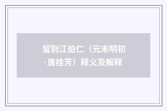 留别江伯仁（元末明初·唐桂芳）释义及解释