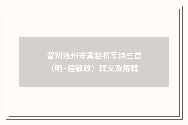 留别沧州守禦赵将军诗三首（明·程敏政）释义及解释