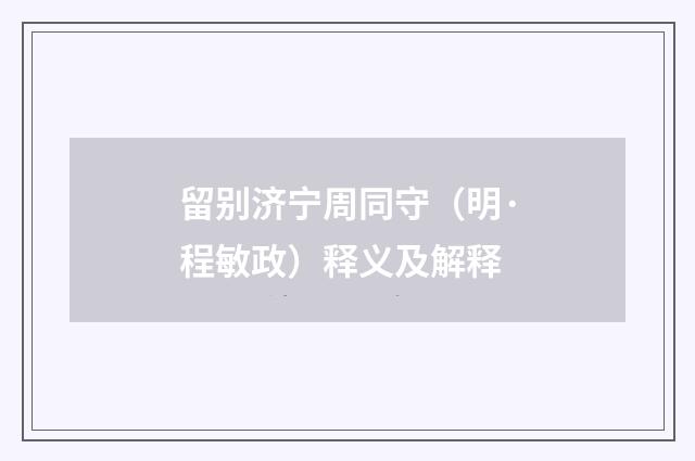 留别济宁周同守（明·程敏政）释义及解释