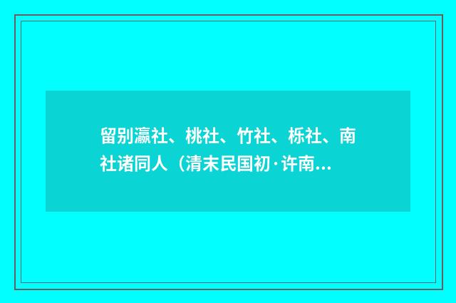 留别瀛社、桃社、竹社、栎社、南社诸同人（清末民国初·许南英）释义及解释
