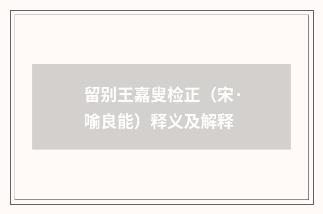 留别王嘉叟检正（宋·喻良能）释义及解释