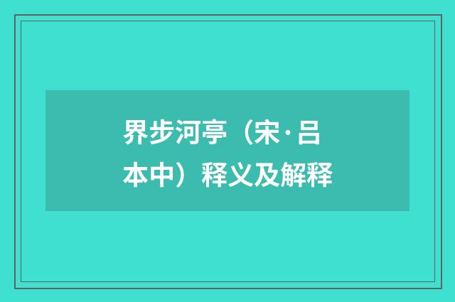 界步河亭（宋·吕本中）释义及解释