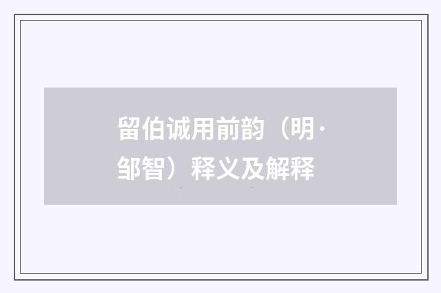 留伯诚用前韵（明·邹智）释义及解释