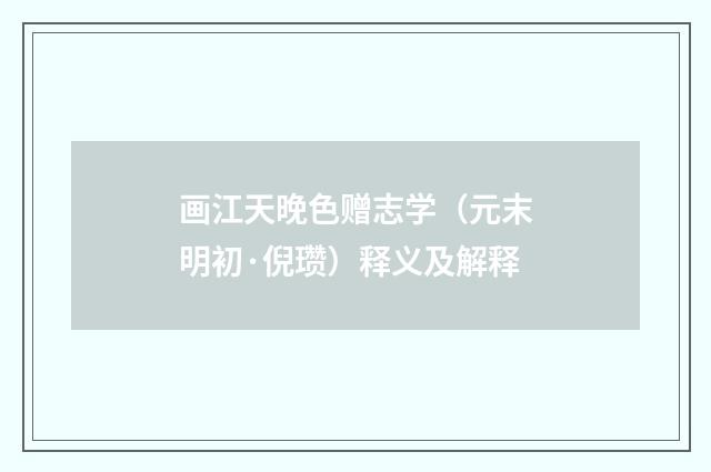 画江天晚色赠志学（元末明初·倪瓒）释义及解释