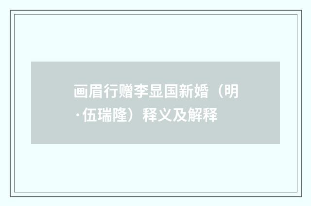 画眉行赠李显国新婚（明·伍瑞隆）释义及解释