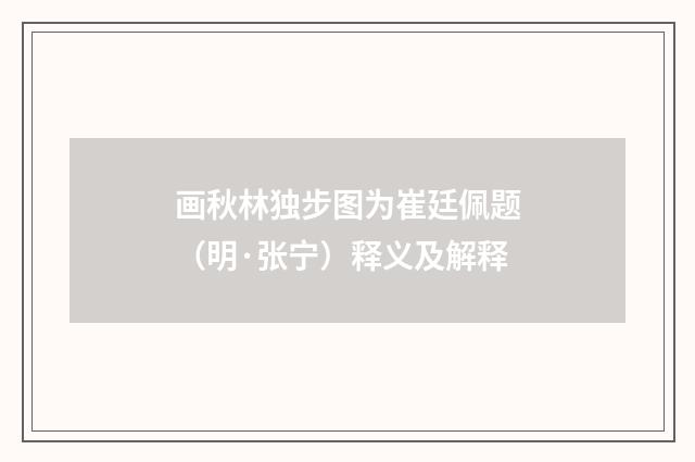 画秋林独步图为崔廷佩题（明·张宁）释义及解释