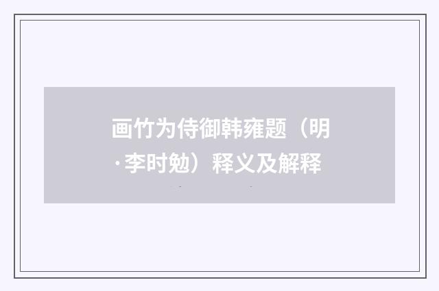 画竹为侍御韩雍题（明·李时勉）释义及解释