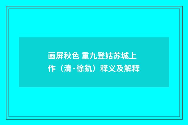 画屏秋色 重九登姑苏城上作（清·徐釚）释义及解释