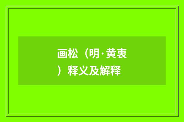 画松（明·黄衷）释义及解释