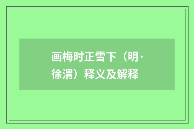 画梅时正雪下（明·徐渭）释义及解释