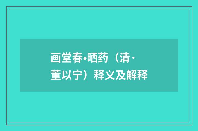 画堂春•晒药（清·董以宁）释义及解释