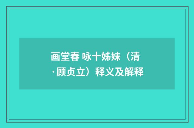 画堂春 咏十姊妹（清·顾贞立）释义及解释