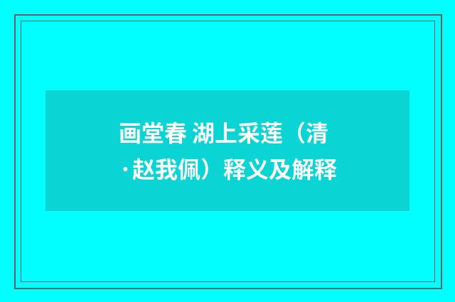 画堂春 湖上采莲（清·赵我佩）释义及解释