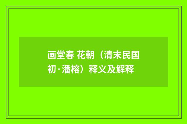 画堂春 花朝（清末民国初·潘榕）释义及解释