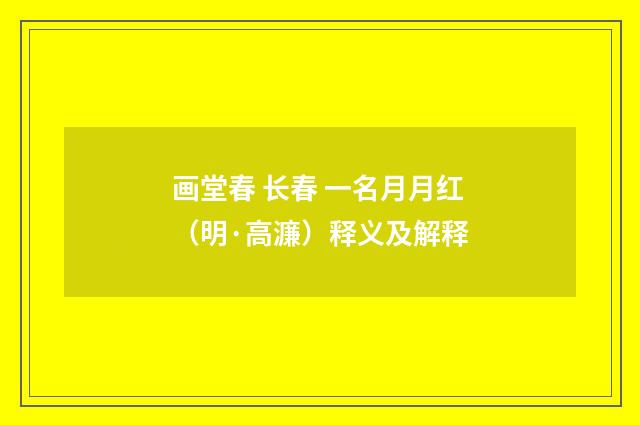 画堂春 长春 一名月月红（明·高濂）释义及解释