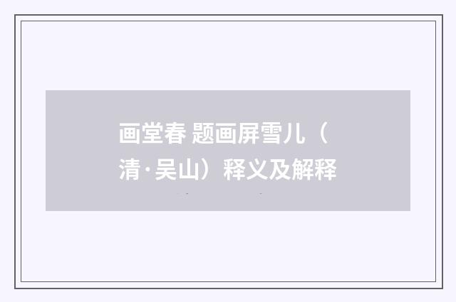 画堂春 题画屏雪儿（清·吴山）释义及解释