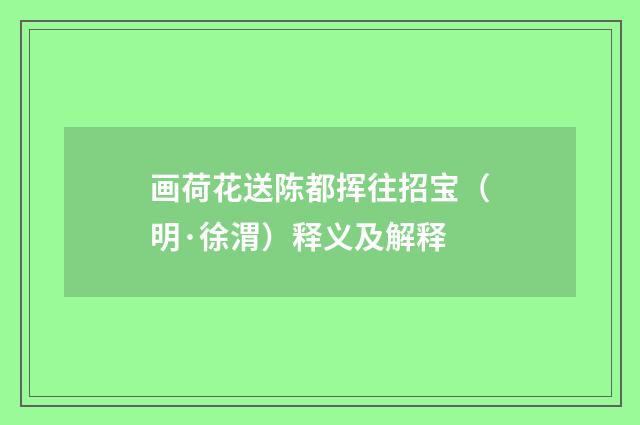 画荷花送陈都挥往招宝（明·徐渭）释义及解释