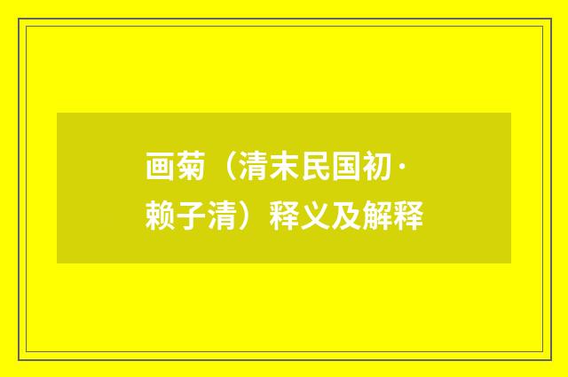 画菊（清末民国初·赖子清）释义及解释