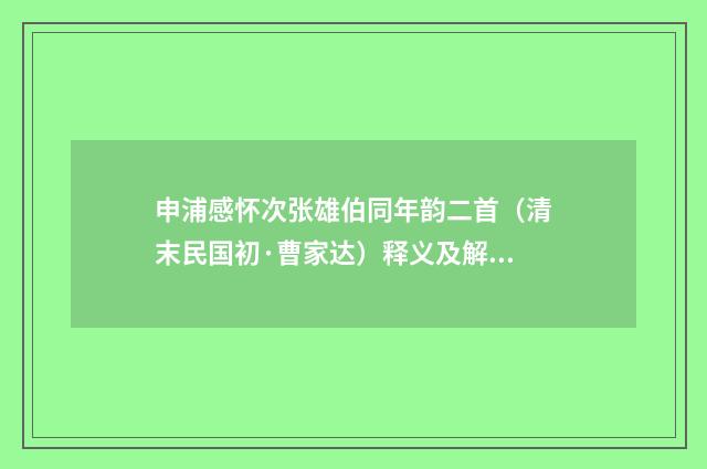 申浦感怀次张雄伯同年韵二首（清末民国初·曹家达）释义及解释