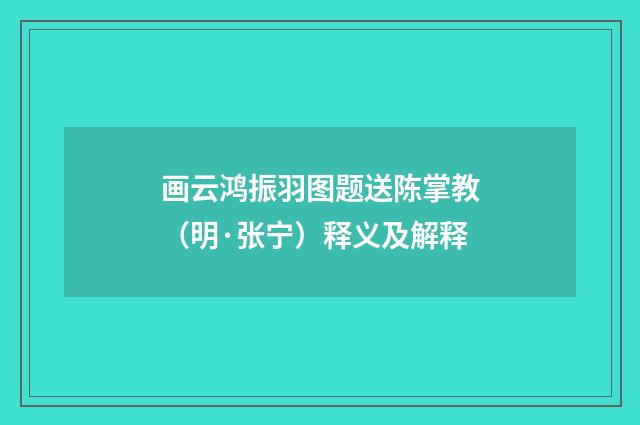 画云鸿振羽图题送陈掌教（明·张宁）释义及解释