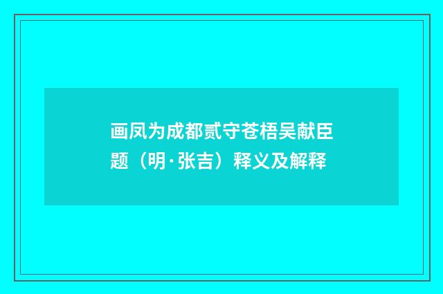 画凤为成都贰守苍梧吴献臣题（明·张吉）释义及解释