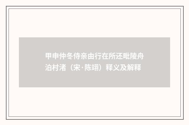 甲申仲冬侍亲由行在所还毗陵舟泊村渚（宋·陈翊）释义及解释