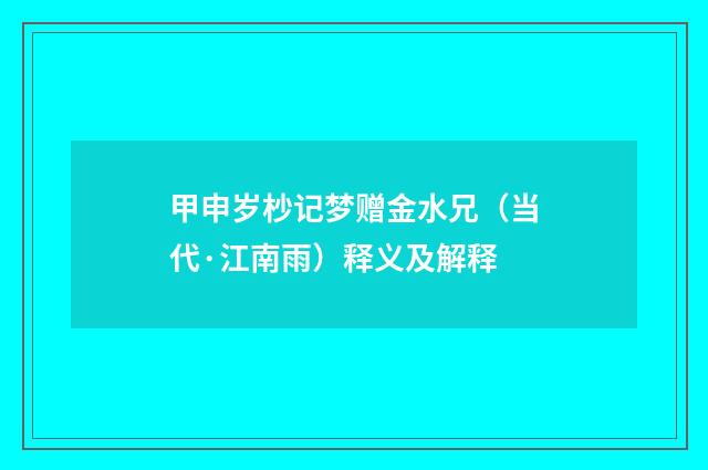 甲申岁杪记梦赠金水兄（当代·江南雨）释义及解释