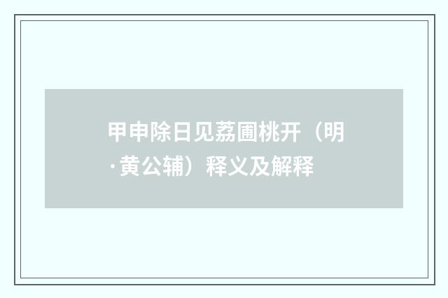 甲申除日见荔圃桃开（明·黄公辅）释义及解释