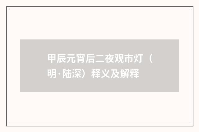 甲辰元宵后二夜观市灯（明·陆深）释义及解释