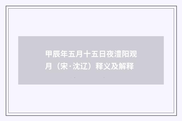 甲辰年五月十五日夜澧阳观月（宋·沈辽）释义及解释