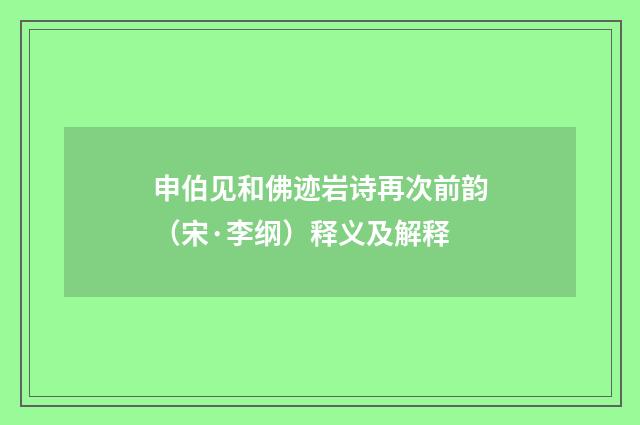 申伯见和佛迹岩诗再次前韵（宋·李纲）释义及解释