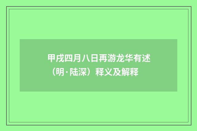 甲戌四月八日再游龙华有述（明·陆深）释义及解释