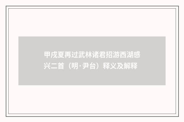 甲戌夏再过武林诸君招游西湖感兴二首（明·尹台）释义及解释