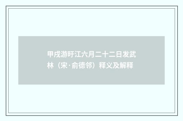 甲戌游旴江六月二十二日发武林（宋·俞德邻）释义及解释