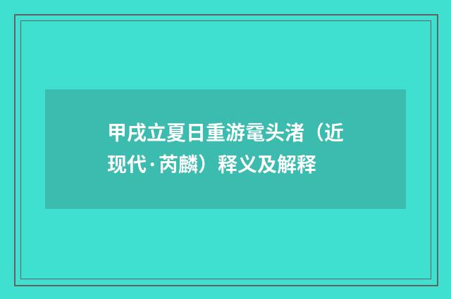 甲戌立夏日重游鼋头渚（近现代·芮麟）释义及解释