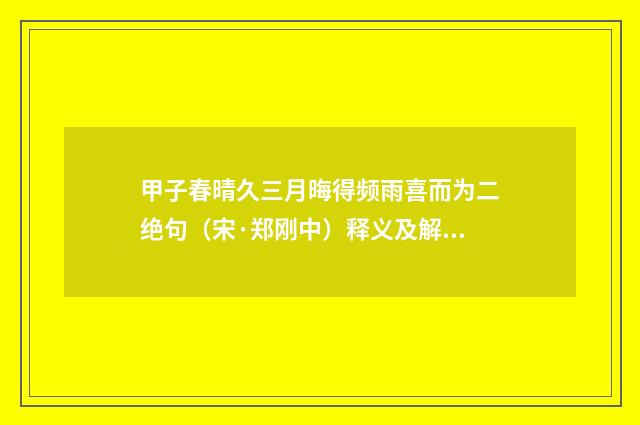 甲子春晴久三月晦得频雨喜而为二绝句（宋·郑刚中）释义及解释