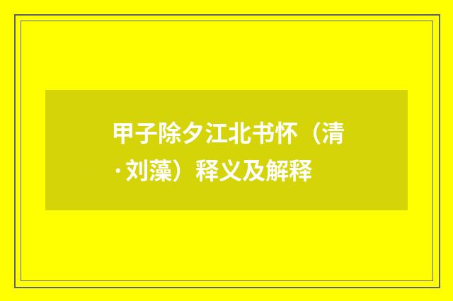 甲子除夕江北书怀（清·刘藻）释义及解释
