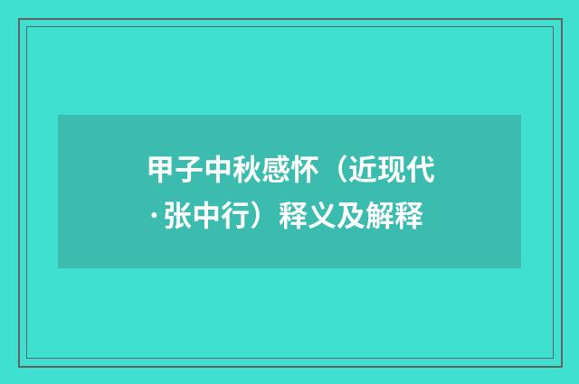 甲子中秋感怀（近现代·张中行）释义及解释