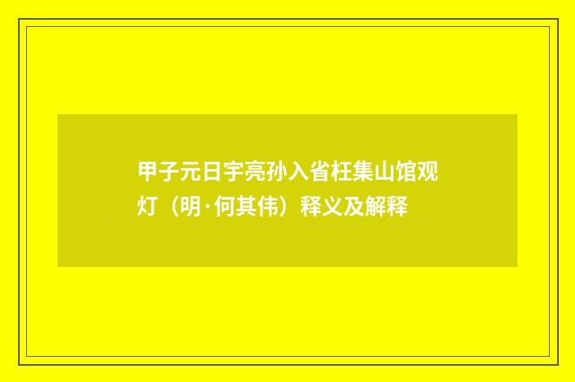 甲子元日宇亮孙入省枉集山馆观灯（明·何其伟）释义及解释