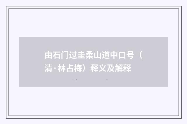 由石门过圭柔山道中口号（清·林占梅）释义及解释