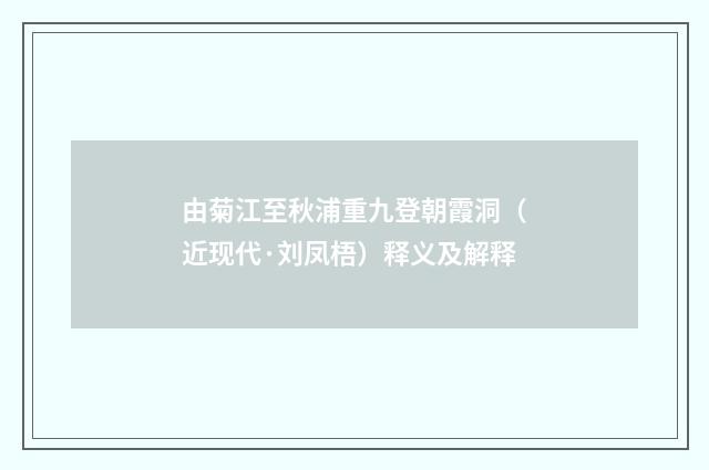 由菊江至秋浦重九登朝霞洞（近现代·刘凤梧）释义及解释