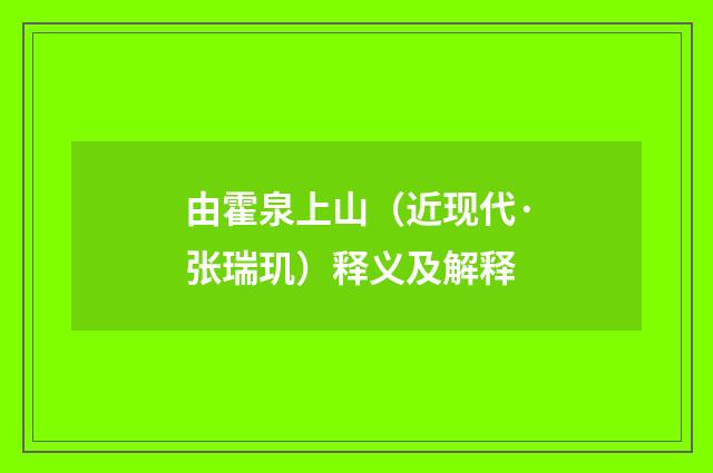 由霍泉上山（近现代·张瑞玑）释义及解释