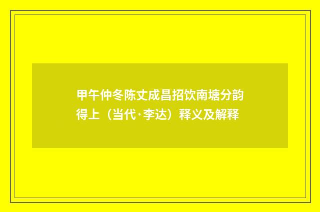 甲午仲冬陈丈成昌招饮南塘分韵得上（当代·李达）释义及解释
