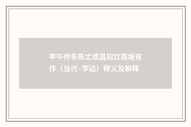 甲午仲冬陈丈成昌招饮南塘有作（当代·李达）释义及解释