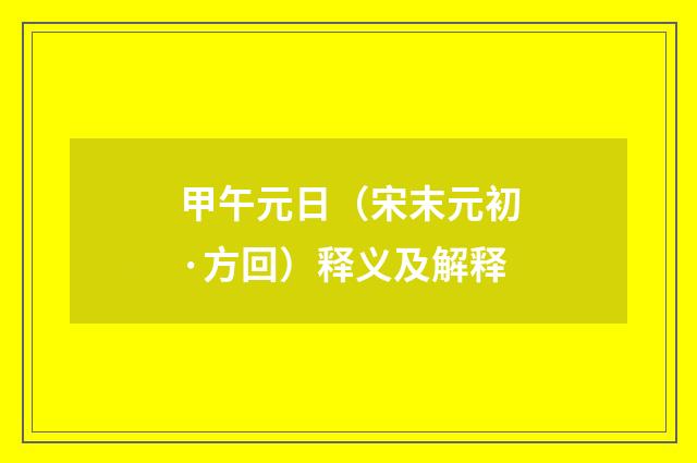 甲午元日（宋末元初·方回）释义及解释