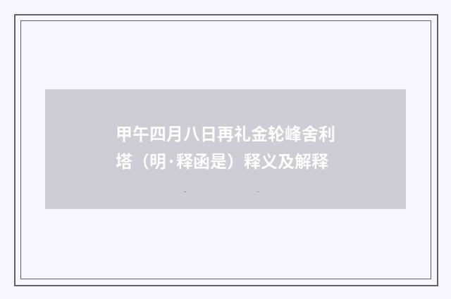 甲午四月八日再礼金轮峰舍利塔（明·释函是）释义及解释
