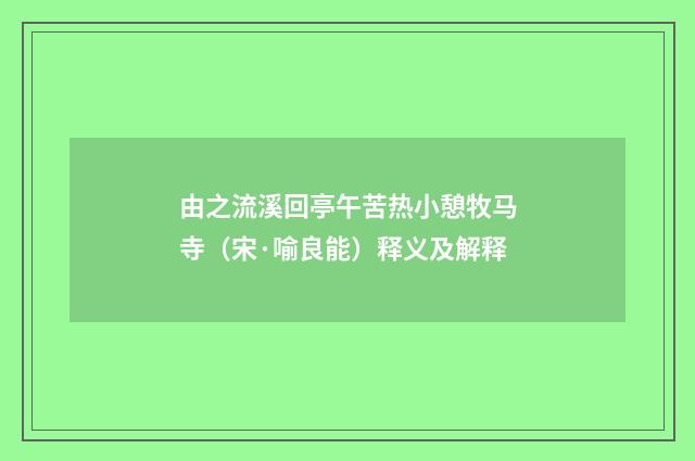 由之流溪回亭午苦热小憩牧马寺（宋·喻良能）释义及解释